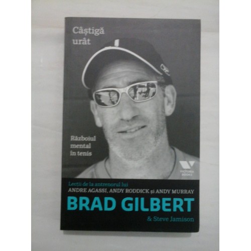BRAD GILBERT & Steve Jamison * Castiga urat * Razboiul mental in tenis BRAD GILBERT & Steve Jamison * Castiga urat * Razboiul mental in tenis